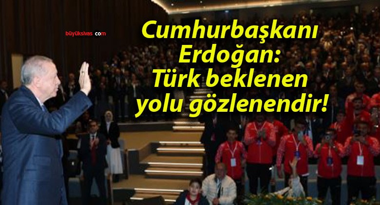 Cumhurbaşkanı Erdoğan: Türk beklenen yolu gözlenendir!