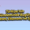 Türkiye’nin Gündeminde Bugün: Siyaset, Ekonomi ve Spor