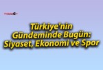 Türkiye’nin Gündeminde Bugün: Siyaset, Ekonomi ve Spor