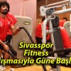 Sivasspor Fitness Çalışmasıyla Güne Başladı!