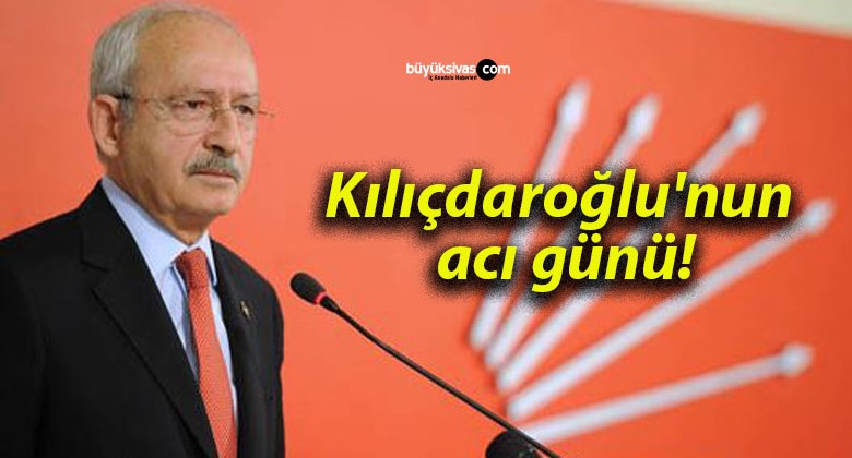 Kılıçdaroğlu’nun acı günü!