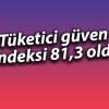 Tüketici güven endeksi 81,3 oldu