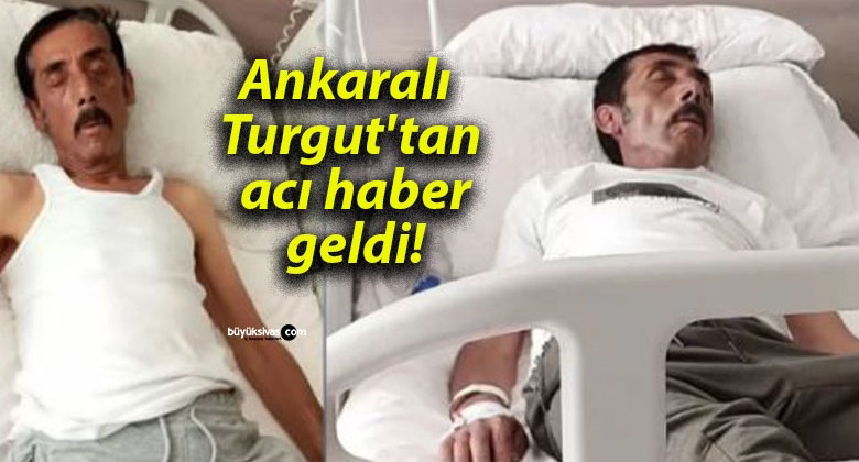 Ankaralı Turgut’tan acı haber geldi!