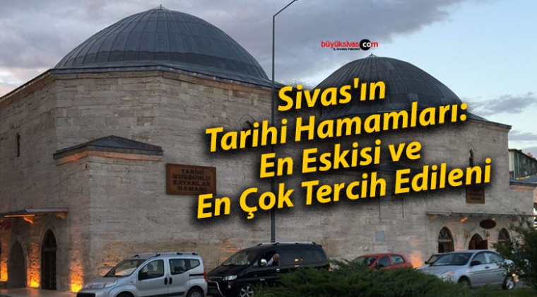 Sivas’ın Tarihi Hamamları: En Eskisi ve En Çok Tercih Edileni