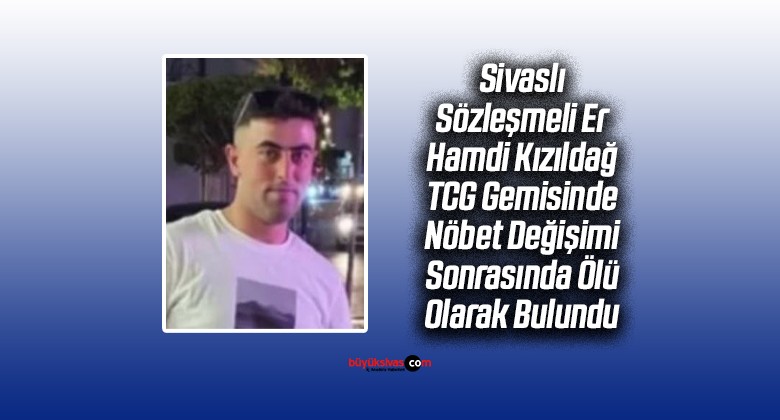 Sivaslı Asker Hamdi Kızıldağ TCG Gemisinde Ölü Olarak Bulundu