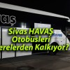 Sivas HAVAŞ Otobüsleri Nerelerden Kalkıyor?