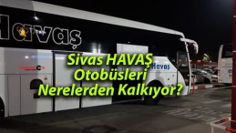 Sivas HAVAŞ Otobüsleri Nerelerden Kalkıyor?