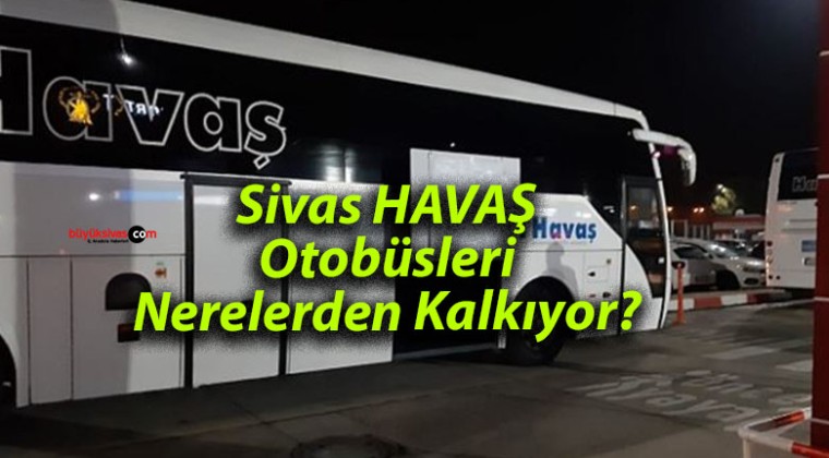 Sivas HAVAŞ Otobüsleri Nerelerden Kalkıyor?