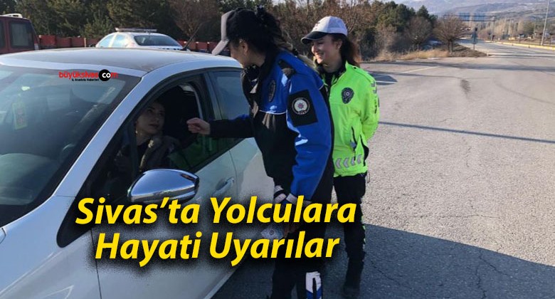 Sivas’ta Yolculara Hayati Uyarılar