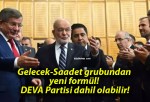 Gelecek-Saadet grubundan yeni formül! DEVA Partisi dahil olabilir!