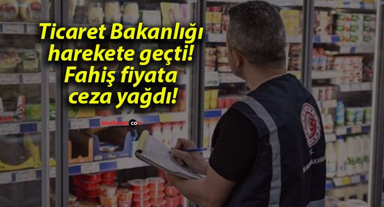 Ticaret Bakanlığı harekete geçti! Fahiş fiyata ceza yağdı!