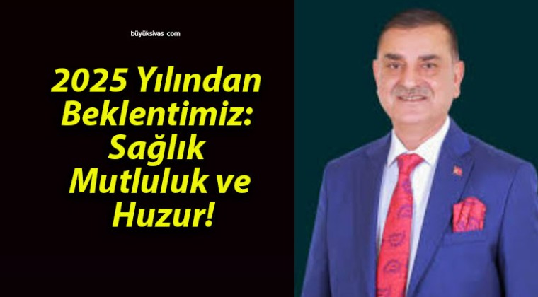 2025 Yılından Beklentimiz: Sağlık, Mutluluk ve Huzur!