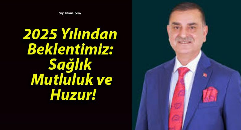 2025 Yılından Beklentimiz: Sağlık, Mutluluk ve Huzur!