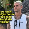 Mauro Icardi sessizliğini bozdu: Wanda bana fiziksel şiddet uyguladı