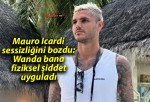 Mauro Icardi sessizliğini bozdu: Wanda bana fiziksel şiddet uyguladı