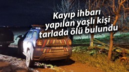 Kayıp ihbarı yapılan yaşlı kişi tarlada ölü bulundu