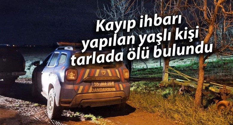 Kayıp ihbarı yapılan yaşlı kişi tarlada ölü bulundu