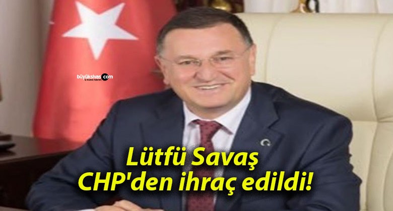 Lütfü Savaş CHP’den ihraç edildi!