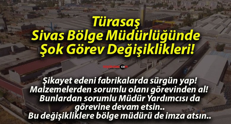 Türasaş Sivas Bölge Müdürlüğünde Şok Görev Değişiklikleri!