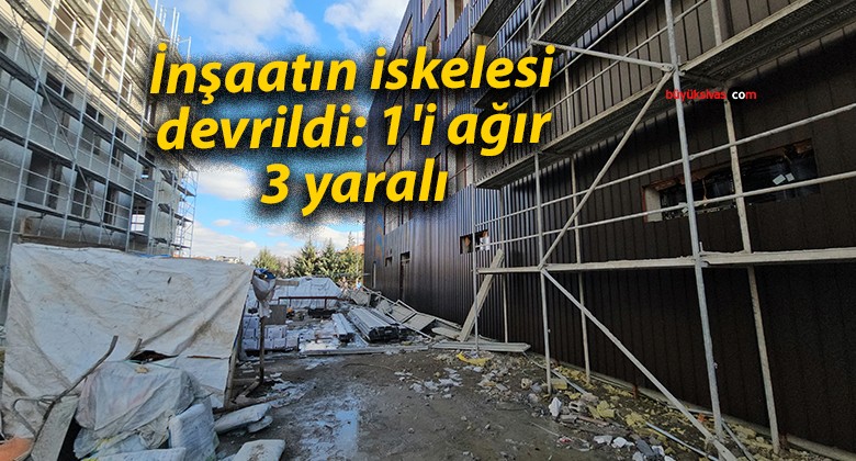 İnşaatın iskelesi devrildi: 1’i ağır 3 yaralı