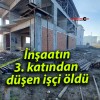 İnşaatın 3. katından düşen işçi öldü