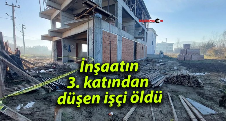 İnşaatın 3. katından düşen işçi öldü