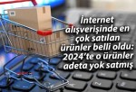 İnternet alışverişinde en çok satılan ürünler belli oldu: 2024’te o ürünler adeta yok satmış