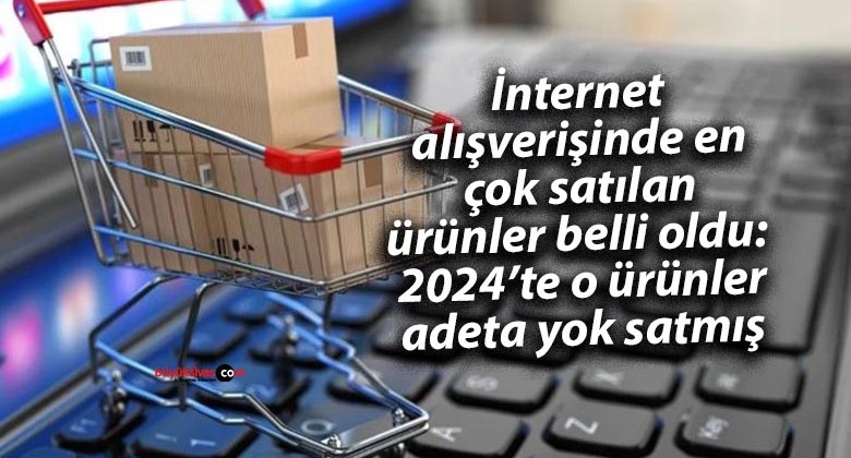 İnternet alışverişinde en çok satılan ürünler belli oldu: 2024’te o ürünler adeta yok satmış