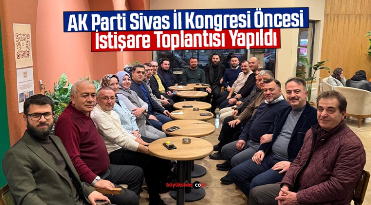 AK Parti Sivas İl Kongresi Öncesi İstişare Toplantısı Yapıldı