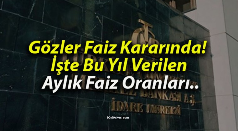 Gözler Faiz Kararında! İşte Bu Yıl Verilen Aylık Faiz Oranları..