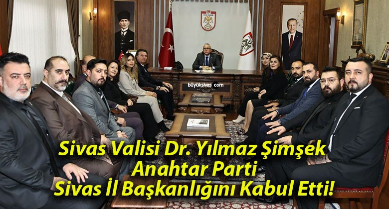 Sivas Valisi Dr. Yılmaz Şimşek Anahtar Parti Sivas İl Başkanlığını Kabul Etti!