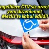 Engellilere ÖTV’siz araçta yeni düzenleme! Meclis’te kabul edildi!