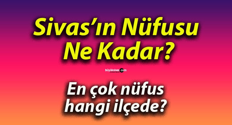 Sivas Nüfusu 650 Bine Yaklaştı!