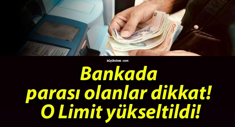 Bankada parası olanlar dikkat! O Limit yükseltildi!