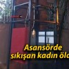 Asansörde sıkışan kadın öldü