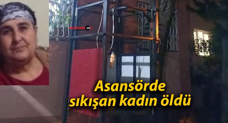 Asansörde sıkışan kadın öldü