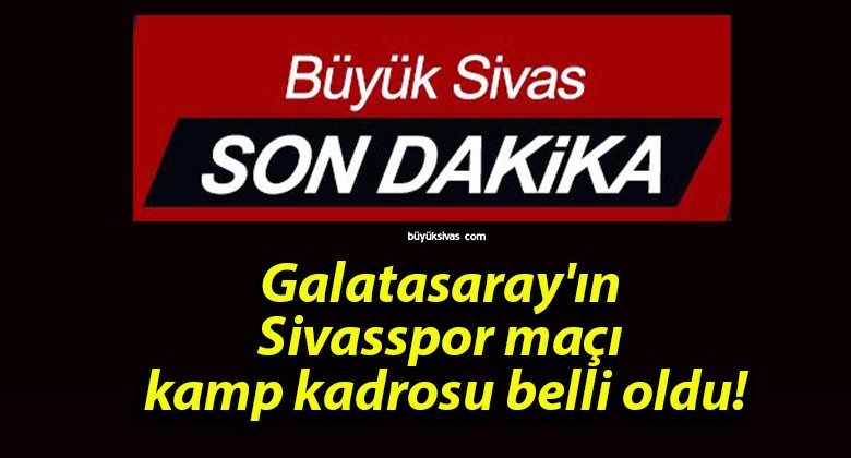 Galatasaray’ın Sivasspor maçı kamp kadrosu belli oldu!