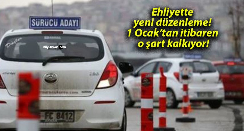 Ehliyette yeni düzenleme! 1 Ocak’tan itibaren o şart kalkıyor!