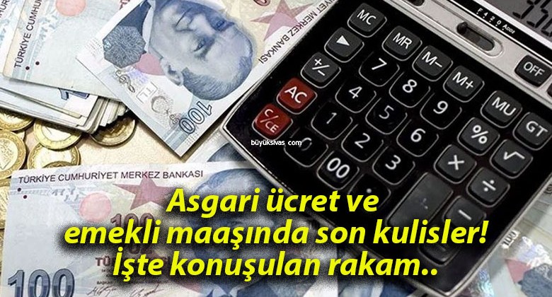 Asgari ücret ve emekli maaşında son kulisler! İşte konuşulan rakam..