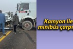 Kamyon ile minibüs çarpıştı