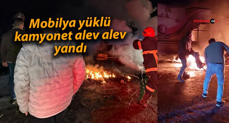 Mobilya yüklü kamyonet alev alev yandı