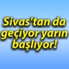 Sivas’tan da geçiyor yarın başlıyor!