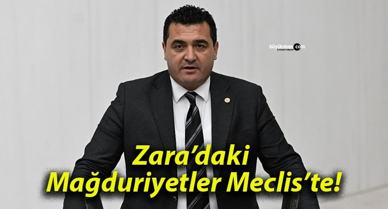 Zara’daki Mağduriyetler Meclis’te!