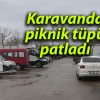 Karavanda piknik tüpü patladı