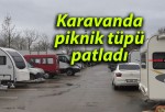 Karavanda piknik tüpü patladı