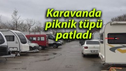 Karavanda piknik tüpü patladı