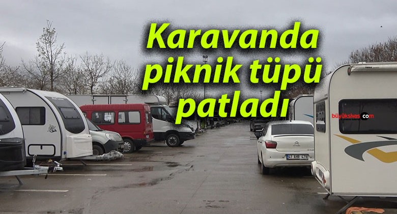 Karavanda piknik tüpü patladı