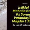 İstiklal Mahallesi’nde Yol Sorunu Vatandaşları Mağdur Ediyor!