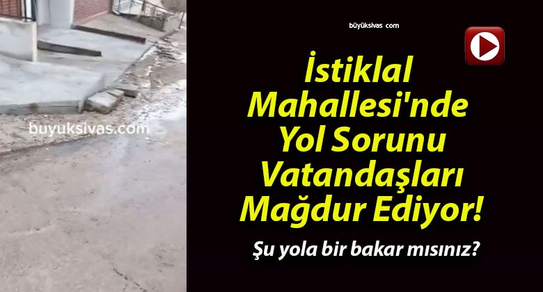 İstiklal Mahallesi’nde Yol Sorunu Vatandaşları Mağdur Ediyor!