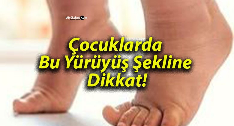 Çocuklarda Bu Yürüyüş Şekline Dikkat!